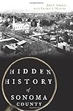 Hidden History of Sonoma County by John C. Schubert, Valerie A. Munthe