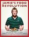 Jamie's Food Revolution: Rediscover How to Cook Simple, Delicious, Affordable Meals by