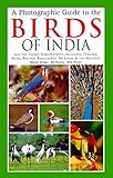 Photographic Guide to the Birds of India: And the Indian Subcontinent, Including Pakistan, Nepal, Bhutanh, Bangladesh, Sri Lanka & the Maldives