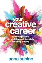 Your Creative Career: Turn Your Passion into a Fulfilling and Financially Rewarding Lifestyle Your Creative Career: Turn Your Passion into a Fulfilling and Financially Rewarding Lifestyle