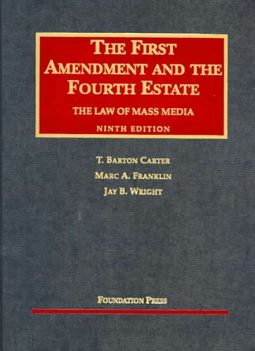 The First Amendment and the Fourth Estate: The Law of Mass Media, Ninth Edition (University Casebook by T. Barton Carter, Marc A. Franklin, Jay B. Wright