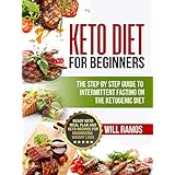 Keto Diet For Beginners : The Step By Step Guide To Intermittent Fasting On The Ketogenic Diet: Ready Keto Meal Plan and Keto Recipes For Maximizing Weight Loss