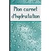 Carnet d’hydratation: Pour bien s’hydrater au quotidien ! Paperback – 15 Mar. 2021
