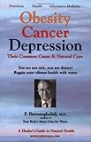 Obesity Cancer & Depression: Their Common Cause & Natural Cure
