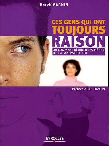 Ces gens qui ont toujours raison : Ou comment dÃ©jouer les piÃ¨ges de la mauvaise foi