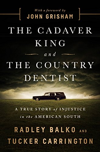 The Cadaver King and the Country Dentist: A True Story of Injustice in the American South by [Balko, Radley, Carrington, Tucker]
