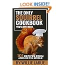 The Only Squirrel Cookbook You'll Ever Need: 101 Recipes from Around the World