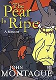 The Pear is Ripe: A Memoir by John Montague