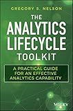 The Analytics Lifecycle Toolkit: A Practical Guide for an Effective Analytics Capability