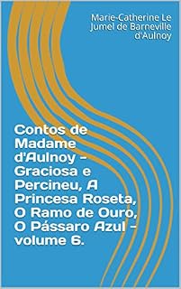 Livro Contos de Madame d'Aulnoy - Graciosa e Percineu, A Princesa Roseta, O Ramo de Ouro, O Pássaro Azul - volume 6.