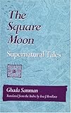 SQUARE MOON: SUPERNATURAL TALES (Arabic Translation Award) by 