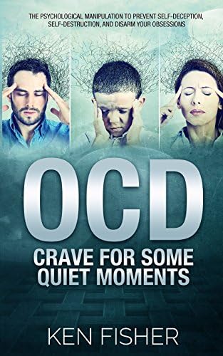 OCD – Crave For Some Quiet Moments: The Psychological Manipulation to Prevent Self-Deception, Self-Destruction, and Disarm Your Obsessions Paperback – April 4, 2017