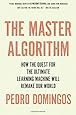 The Master Algorithm: How the Quest for the Ultimate Learning Machine Will Remake Our World