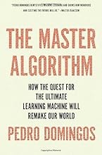 The Master Algorithm: How the Quest for the Ultimate Learning Machine Will Remake Our World
