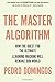 The Master Algorithm: How the Quest for the Ultimate Learning Machine Will Remake Our World - Book by Pedro Domingos