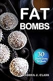 Fat Bombs: Sweet & Savory Snacks for the Ketogenic Diet, Paleo Diet & Low-Carb Diet by Andrea J. Clark