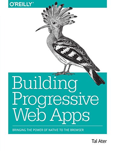 Building Progressive Web Apps: Bringing the Power of Native to the Browser Building Progressive Web Apps: Bringing the Power of Native to the Browser