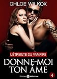 Donne-moi ton âme - 4: L'étreinte du vampire (French Edition) by Chloe Wilkox