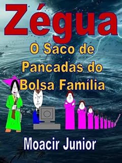 Livro ZÉGUA - O SACO DE PANCADAS DO BOLSA FAMÍLIA: Duas décadas do programa Bolsa Família traduzidas em quadrinhos cômicos