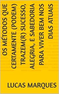 Livro OS MÉTODOS QUE CERTAMENTE (PODEM) TRAZEM(R) SUCESSO, ALEGRIA, E SABEDORIA PARA VIVER BEM NOS DIAS ATUAIS