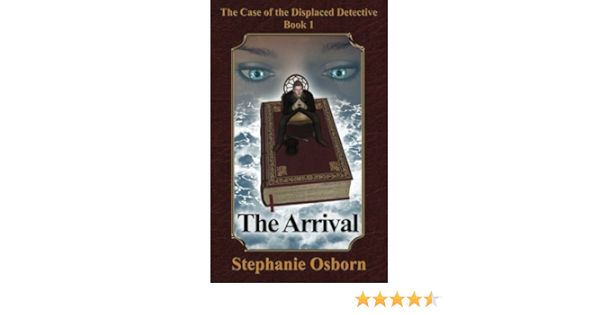 The Arrival The Case Of The Displaced Detective Volume 1 Osborn Stephanie 9781948374118 Amazon Com Books
