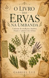 Livro O Livro das Ervas na Umbanda: Caderno de tradições, banhos, rituais e saberes das folhas.