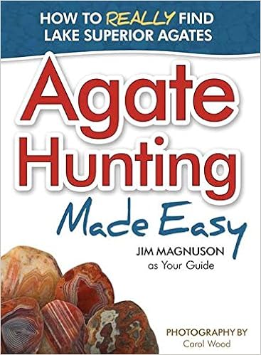 Agate Hunting Made Easy: How to Really Find Lake Superior Agates, by James Magnuson