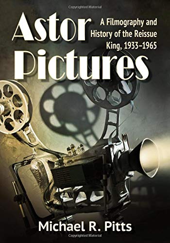 Astor Pictures: A Filmography and History of the Reissue King, 1933–-1965 by Michael R. Pitts