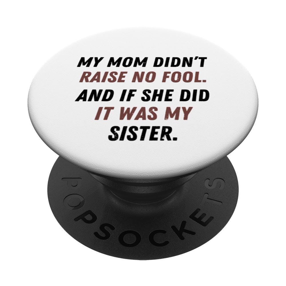 My Mom Didn't Raise No Fool And If She Did It Was My Sister PopSockets Swappable PopGrip