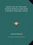 Man's Life in This and Other Worlds and How a World Teacher Comes by 