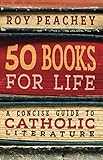 50 Books for Life: A Concise Guide to Catholic Literature by