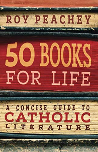 50 Books for Life: A Concise Guide to Catholic Literature by Roy Peachey