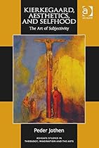 Kierkegaard; Aesthetics; and Selfhood: The Art of Subjectivity (Ashgate Studies in Theology; Imagination and the Arts)