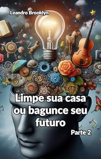 Livro LIMPE SUA CASA OU BAGUNCE SEU FUTURO: Parte 2