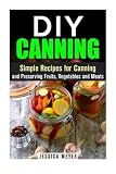 DIY Canning: Simple Recipes for Canning and Preserving Fruits, Vegetables and Meats (Sustainable Lif by 