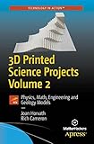 3D Printed Science Projects Volume 2: Physics, Math, Engineering and Geology Models