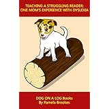Teaching A Struggling Reader: One Mom's Experience with Dyslexia/a Dyslexic Learner (DOG ON A LOG Books Book 1)