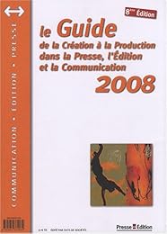 Le  guide de la création à la production dans la presse, l'édition et la communication 2008