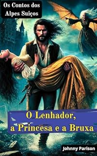 Livro Os Contos dos Alpes Suíços: O Lenhador, a Princesa e a Bruxa