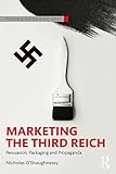 Nicholas O'Shaughnessy, "Marketing the Third Reich: Persuasion, Packaging, and Propaganda" (Routledge, 2017)