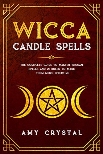 Wicca Candle Spells: The Complete Guide to Master Wiccan Spells and 21 Rules to Make Them More Effec by Amy Crystal
