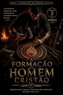 Livro A Formação do Homem Cristão: Pureza: Vencendo os desejos da carne e vivendo em santidade diante de Deus