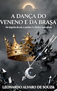 Livro A DANÇA DO VENENO E DA BRASA: No império do sol, a sombra é a lâmina mais afiada