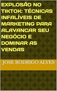 Livro Explosão no TikTok: Técnicas Infalíveis de Marketing para Alavancar Seu Negócio e Dominar as Vendas