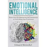 Emotional Intelligence: Raise Your EQ (Mastering Self Awareness &amp; Controlling Your Emotions): Raise Your EQ (Mastering Self Awareness &amp; Controlling Your Emotions)