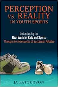 Perception Vs Reality In Youth Sports Understanding The Real World Of Kids And Sports Through
