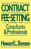 The Contract and Fee-Setting Guide for Consultants and Professionals