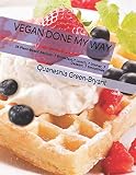 VEGAN DONE MY WAY: 35 Plant-Based Recipes -7 Breakfast,7 Lunch, 7 Dinner, 7 Dessert, 7 Smoothies by Quaneshia Jeanette Green-Bryant