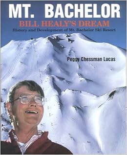 Mt Bachelor Bill Healy S Dream History Development Of Mt Bachelor Ski Resort Lucas Peggy C 9780892882779 Amazon Com Books