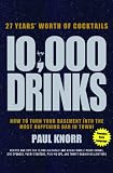10,000 Drinks: How to Turn Your Basement Into the Most Happening Bar in Town! by Paul Knorr